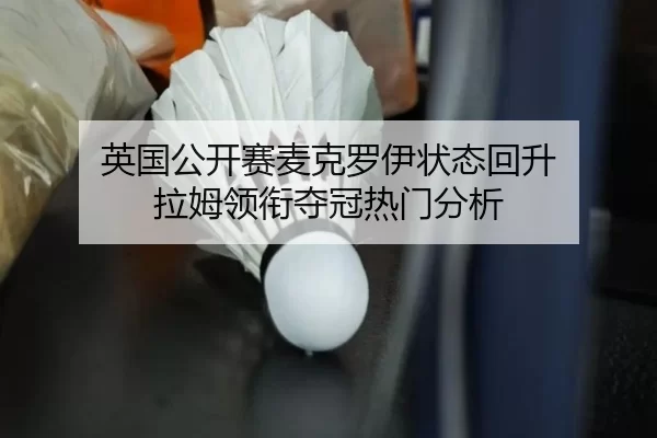 英国公开赛麦克罗伊状态回升 拉姆领衔夺冠热门分析
